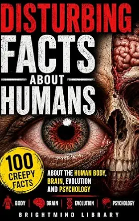 خرید و دانلود نسخه کامل کتاب Disturbing Facts About Humans: 100 Creepy Facts About the Human Body, Brain, Evolution, and Psychology (BrightMind Library Fact Series)_6a78ce5bde9b5.webp خرید و دانلود نسخه کامل کتاب Disturbing Facts About Humans: 100 Creepy Facts About the Human Body, Brain, Evolution, and Psychology (BrightMind Library Fact Series)