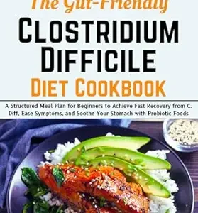 خرید و دانلود نسخه کامل کتاب The Gut-Friendly Clostridium Difficile Diet Cookbook: A Structured Meal Plan for Beginners to Achieve Fast Recovery from C. Diff, Ease Symptoms, and Soothe Your Stomach with Probiotic Foods