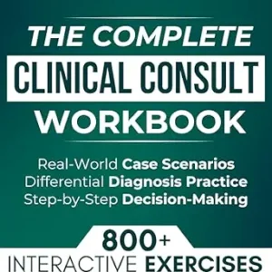 خرید و دانلود نسخه کامل کتاب The Complete Clinical Consult Workbook: 800+ Interactive Exercises to Strengthen Clinical Judgment — With Real-World Case Scenarios, Rapid Differential Diagnosis Practice, and Decision-Making Tools