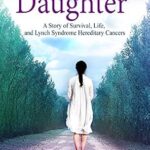 خرید و دانلود نسخه کامل کتاب My Father’s Daughter: A Story of Survival, Life, and Lynch Syndrome Hereditary Cancers (2019 Revised Edition)