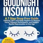 خرید و دانلود نسخه کامل کتاب Hello Sleep Goodnight Insomnia: A 7-Step Drug-Free Guide Utilizing CBT-I and Sleep Hygiene to Sharpen Focus, Enhance Performance, and Support Restful Rejuvenation at Any Age