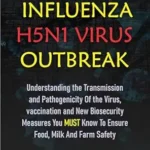 خرید و دانلود نسخه کامل کتاب THE AVIAN INFLUENZA H5N1 VIRUS OUTBREAK: Understanding the transmission and pathogenicity of the virus, vaccination and new biosecurity measures you must know to ensure food, milk and farm safety