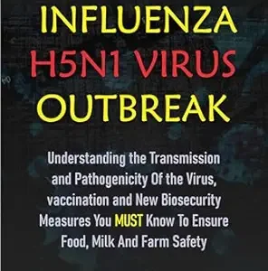 خرید و دانلود نسخه کامل کتاب THE AVIAN INFLUENZA H5N1 VIRUS OUTBREAK: Understanding the transmission and pathogenicity of the virus, vaccination and new biosecurity measures you must know to ensure food, milk and farm safety