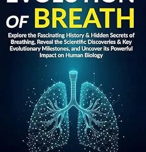 خرید و دانلود نسخه کامل کتاب THE EVOLUTION OF BREATH: Explore the Fascinating History & Hidden Secrets of Breathing, Reveal the Scientific Discoveries & Key Evolutionary Milestones, & Uncover its Powerful Impact on Human Biology