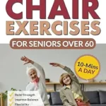 خرید و دانلود نسخه کامل کتاب Move Better Feel Better Chair Exercises for Seniors Over 60: Your 28-Day Plan to Improve Balance and Stay Active in Just 10 Minutes a Day with 57 Illustrated Exercises (Workout Books)