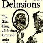 خرید و دانلود نسخه کامل کتاب A History of Delusions: The Glass King, a Substitute Husband and a Walking Corpse Kindle Edition
