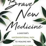 خرید و دانلود نسخه کامل کتاب Brave New Medicine: A Doctor’s Unconventional Path to Healing Her Autoimmune Illness