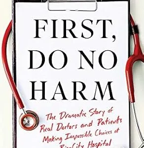 خرید و دانلود نسخه کامل کتاب First, Do No Harm: The Dramatic Story of Real Doctors and Patients Making Impossible Choices at a Big-City Hospital