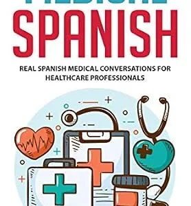 خرید و دانلود نسخه کامل کتاب Medical Spanish: Real Spanish Medical Conversations for Healthcare Professionals (Spanish for Medical Professionals nº 1) (Spanish Edition)