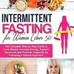 خرید و دانلود نسخه کامل کتاب Intermittent Fasting for Women Over 50: The Complete Step-by-Step Guide to Lose Weight, Increase Energy, Support Hormones and Promote Longevity by Following a Natural Approach