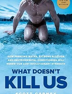 خرید و دانلود نسخه کامل کتاب What Doesn’t Kill Us: How Freezing Water, Extreme Altitude, and Environmental Conditioning Will Renew Our Lost Evolutionary Strength