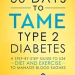 خرید و دانلود نسخه کامل کتاب 30 Days to Tame Type 2 Diabetes: A step-by-step guide to use diet and exercise to manage blood sugars