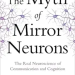 خرید و دانلود نسخه کامل کتاب The Myth of Mirror Neurons: The Real Neuroscience of Communication and Cognition
