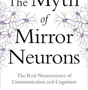 خرید و دانلود نسخه کامل کتاب The Myth of Mirror Neurons: The Real Neuroscience of Communication and Cognition