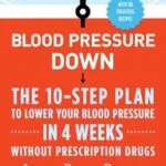خرید و دانلود نسخه کامل کتاب Blood Pressure Down: The 10-Step Plan to Lower Your Blood Pressure in 4 Weeks–Without Prescription Drugs