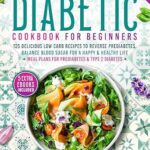 خرید و دانلود نسخه کامل کتاب The 5 Ingredients Diabetic Cookbook for Beginners: 125 Delicious Low Carb Recipes to Reverse Prediabetes, Balance Blood Sugar For A Happy & Healthy Life. … 5 Ingredients Cookbooks for Beginners 1)