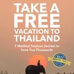 خرید و دانلود نسخه کامل کتاب How to Take a Free Vacation to Thailand: 7 Medical Tourism Tips to Save You Thousands