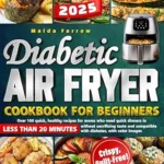 خرید و دانلود نسخه کامل کتاب Diabetic Air Fryer Cookbook for Beginners: 20-Minute Delicious & Healthy Recipes for Busy Moms Managing Diabetes