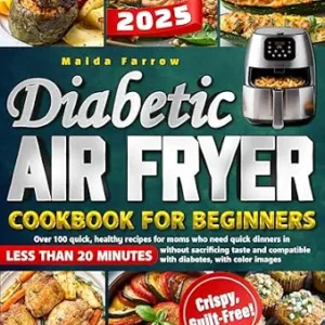 خرید و دانلود نسخه کامل کتاب Diabetic Air Fryer Cookbook for Beginners: 20-Minute Delicious & Healthy Recipes for Busy Moms Managing Diabetes
