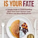 خرید و دانلود نسخه کامل کتاب Your Plate Is Your Fate: A Simple Guide to Understanding How Your Food Choices Lead To More and More Medications
