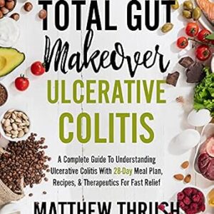 خرید و دانلود نسخه کامل کتاب Total Gut Makeover: Ulcerative Colitis: A Complete Guide To Understanding Ulcerative Colitis With 28-Day Meal Plan, Recipes, & Therapeutics For Fast Relief