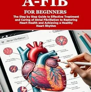 خرید و دانلود نسخه کامل کتاب GOODBYE A-FIB FOR BEGINNERS: The Step by Step Guide to Effective Treatment and Curing of Atrial Fibrillation to Restoring Heart Health and Achieving a Healthy Heart Rhythm