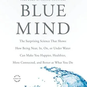 خرید و دانلود نسخه کامل کتاب Blue Mind: The Surprising Science That Shows How Being Near, In, On, or Under Water Can Make You Happier, Healthier, More Connected, and Better at What You Do Kindle Edition