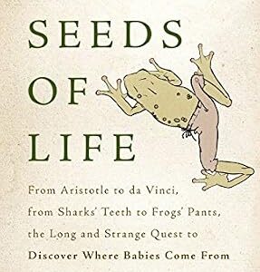 خرید و دانلود نسخه کامل کتاب The Seeds of Life: From Aristotle to da Vinci, from Sharks’ Teeth to Frogs’ Pants, the Long and Strange Quest to Discover Where Babies Come From