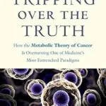 خرید و دانلود نسخه کامل کتاب Tripping over the Truth: How the Metabolic Theory of Cancer Is Overturning One of Medicine’s Most Entrenched Paradigms