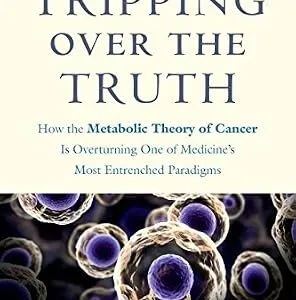 خرید و دانلود نسخه کامل کتاب Tripping over the Truth: How the Metabolic Theory of Cancer Is Overturning One of Medicine’s Most Entrenched Paradigms