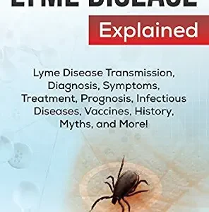 خرید و دانلود نسخه کامل کتاب Lyme Disease Explained: Lyme Disease Transmission, Diagnosis, Symptoms, Treatment, Prognosis, Infectious Diseases, Vaccines, History, Myths, and More!