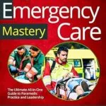 خرید و دانلود نسخه کامل کتاب Emergency Care Mastery: The Ultimate All-in-One Guide to Paramedic Practice and Leadership | Real-World Cases and Step-by-Step Prehospital Protocols to Assess and Treat Critical Emergencies