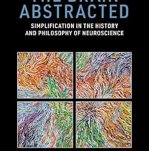 خرید و دانلود نسخه کامل کتاب The Brain Abstracted: Simplification in the History and Philosophy of Neuroscience