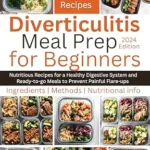 خرید و دانلود نسخه کامل کتاب Diverticulitis Meal Prep For Beginners: Nutritious Recipes for a Healthy Digestive System and Ready-to-go Meals to Prevent Painful Flare-ups