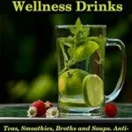 خرید و دانلود نسخه کامل کتاب All Natural Wellness Drinks: Teas, Smoothies, Broths, and Soups. A Collection of Healthy Drink Recipes (Healthy Living, Wellness and Prevention)