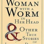 خرید و دانلود نسخه کامل کتاب The Woman with a Worm in Her Head: & Other True Stories of Infectious Disease
