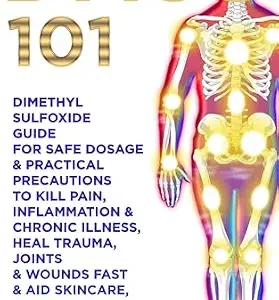 خرید و دانلود نسخه کامل کتاب DMSO 101: Dimethyl Sulfoxide Guide for Safe Dosage & Practical Precautions to Kill Pain, Inflammation & Chronic Illness, Heal Trauma, Joints & Wounds Fast & Aid Skincare, Detox & De-Aging At Low Cost