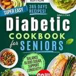 خرید و دانلود نسخه کامل کتاب Super Easy Diabetic Cookbook for Seniors: Balance Blood Sugar, Support Longevity & Boost Daily Energy with Quick, Simple and Delicious Low-GI Meals Anyone Can Make!