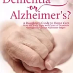 خرید و دانلود نسخه کامل کتاب Dementia or Alzheimer’s: A Daughter’s Guide to Home Care from the Early Signs and Onset of Dementia through the Various Alzheimer Stages