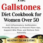 خرید و دانلود نسخه کامل کتاب The Gallstones Diet Cookbook for Women Over 50: Anti-Inflammatory Gallbladder-Friendly Recipes to Prevent Flare-Ups, Support Bile Flow, and Relieve Pain Naturally
