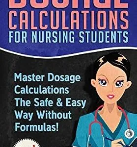 خرید و دانلود نسخه کامل کتاب Dosage Calculations for Nursing Students: Master Dosage Calculations The Safe & Easy Way Without Formulas! (Dosage Calculation Success Series Book 1)