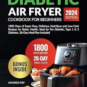 خرید و دانلود نسخه کامل کتاب Diabetic Air Fryer Cookbook for Beginners: 1800 Days of Super Easy, Delicious, Nutritious and Low-Carb Recipes for Better Health. Ideal for Pre Diabetic, … (Quick & Easy, Healthy Diet Recipes Books)