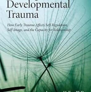 خرید و دانلود نسخه کامل کتاب Healing Developmental Trauma: How Early Trauma Affects Self-Regulation, Self-Image, and the Capacity for Relationship