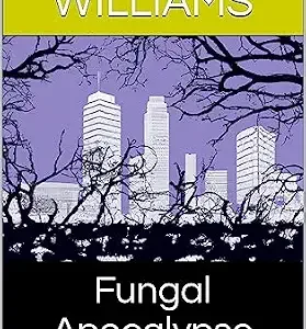 خرید و دانلود نسخه کامل کتاب Fungal Apocalypse: Hypothetical Scenarios of a Global Pandemic Unleashed by Climate Change (Surviving the Unthinkable: A Guide to Preparing for Cataclysmic Events)