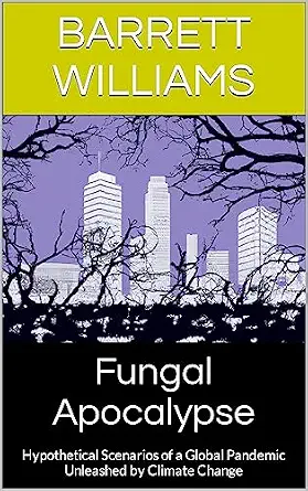 خرید و دانلود نسخه کامل کتاب Fungal Apocalypse: Hypothetical Scenarios of a Global Pandemic Unleashed by Climate Change (Surviving the Unthinkable: A Guide to Preparing for Cataclysmic Events)_6a6b77cdb8eed.webp خرید و دانلود نسخه کامل کتاب Fungal Apocalypse: Hypothetical Scenarios of a Global Pandemic Unleashed by Climate Change (Surviving the Unthinkable: A Guide to Preparing for Cataclysmic Events)