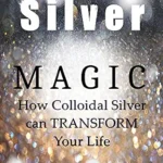 خرید و دانلود نسخه کامل کتاب Silver Magic: How Colloidal Silver Can TRANSFORM Your Life