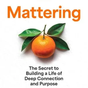 خرید و دانلود نسخه کامل کتاب Mattering: The Secret to a Life of Deep Connection and Purpose by Jennifer Breheny Wallace