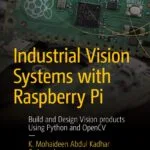 خرید و دانلود فایل کتاب Industrial Vision Systems with Raspberry Pi: Build and Design Vision products Using Python and OpenCV (Maker Innovations Series) First Edition | سورنا بوک