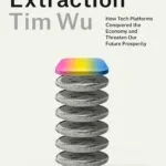 خرید و دانلود نسخه کامل کتاب The Age of Extraction: How Tech Platforms Conquered the Economy and Threaten Our Future Prosperity by Tim Wu