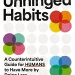 خرید و دانلود نسخه کامل کتاب Unhinged Habits: A Counterintuitive Guide for Humans to Have More by Doing Less by Jonathan Goodman